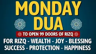 MONDAY DUA | To Open 99 Doors of Rizq, Wealth, Success, Joy, Blessing, Protection, and Happiness