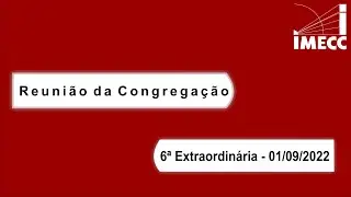 6&ordf; Reuni&atilde;o Extraordin&aacute;ria da Congrega&ccedil;&atilde;o do IMECC - 01/09/2022