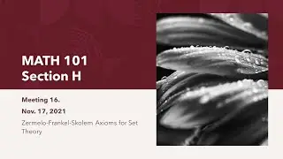 MATH 101 H  Meeting 16 Zermelo Frankel Skolem ZF Axioms for Set Theory (20211117)