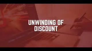 Luqman Rafiq | UNWINDING Of Discount - An important Concept of Financial Reporting