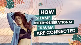 HERE'S HOW SHAME AND INTER-GENERATIONAL TRAUMA ARE CONNECTED
