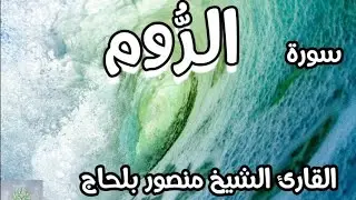 سورة الروم تلاوة هادئة و رائعة القارئ الشيخ منصور بلحاج