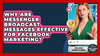 Why Are Messenger Broadcast Messages Effective For Facebook Marketing?