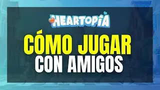 C&oacute;mo JUGAR CON AMIGOS en Heartopia: Unirse al mismo Pueblo y Servidor (2026)