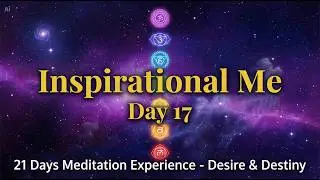 Day 17   Inspirational Me   21 Days Meditation Experience   Desire & Destiny