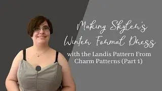 Making Skyler's Winter Formal Dress with the Landis Pattern From Charm Patterns Part 1