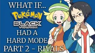 What if Pok&eacute;mon Black and White had a Hard Mode? - Part 2 - Rivals