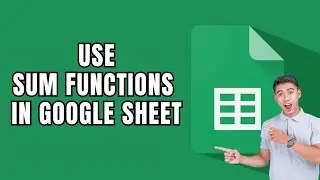 How to Use Sum Functions on Google Sheet 2025?