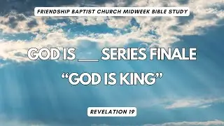 God is KING | God Is Series Finale | Revelation 19 | Midweek Bible Study