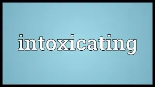 Intoxicating Meaning