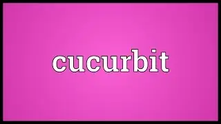 Cucurbit Meaning