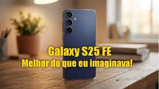 Galaxy S25 FE: Um celular melhor do que eu imaginava!