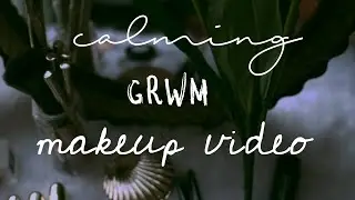 Calming GRWM | Makeup Video