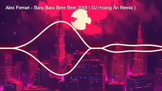 Bara Bara Bere Bere Remix 2013 - Alex Ferrari , DJ Ho&agrave;ng &Acirc;n | Nhạc S&agrave;n VN