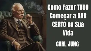 Como Fazer TUDO Começar a DAR CERTO na Sua Vida — Carl Jung Revela o Caminho