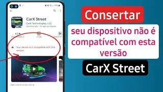 Como corrigir o CarX street, seu dispositivo n&atilde;o &eacute; compat&iacute;vel com esta vers&atilde;o