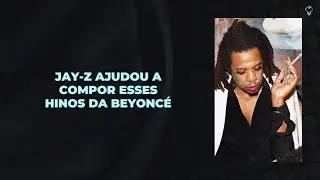MÚSICAS DE BEYONCÉ QUE JAY-Z AJUDOU A COMPOR