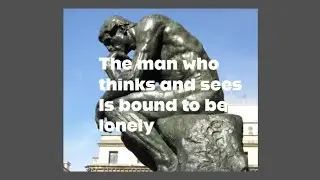 The Man Who Thinks And Sees Is Bound To Be Lonely..... Man Talk 