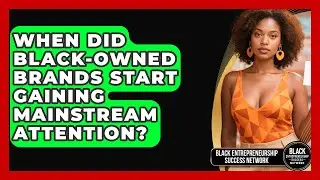 When Did Black-Owned Brands Start Gaining Mainstream Attention?