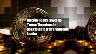 Bitcoin Heads Lower as Trump Threatens to Assassinate Iran&rsquo;s Supreme Leader