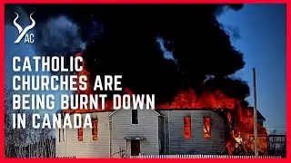 Catholic Churches Are Being Burnt Down In Canada