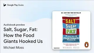 Salt, Sugar, Fat: How the Food Giants Hooked&hellip; by Michael Moss &middot; Audiobook preview