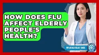 How Does Flu Affect Elderly People's Health? - Influenza Relief Guide
