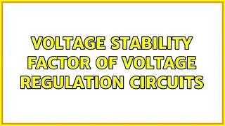 Voltage stability factor of voltage regulation circuits (2 Solutions!!)