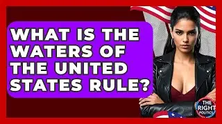 What Is The Waters Of The United States Rule? - The Right Politics