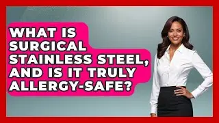 What Is Surgical Stainless Steel, And Is It Truly Allergy-safe? - Jewelry Market Spotlight