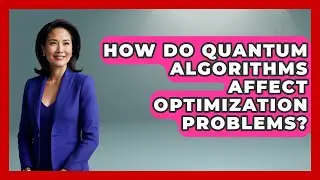 How Do Quantum Algorithms Affect Optimization Problems? - Quantum Tech Explained