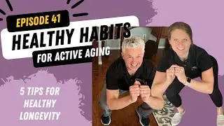 Healthy Habits for Active Aging Podcast #41: 5 Tips for Healthy Longevity