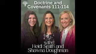 Doctrine and Covenants 111-114 | Barbara Morgan Gardner, Heidi Smith and Shawna Doughman | Oct. 6-12