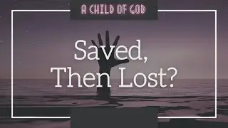 Saved, Then Lost? | A Child Of God | Pastor Roderick Webster