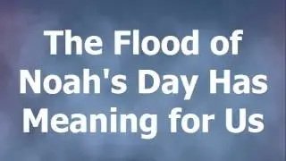 Jehovah's Witnesses (Religion) The Flood of Noah's Day Has Meaning For Us