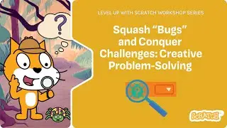 Level Up with Scratch: Squash &ldquo;Bugs&rdquo; and Conquer Challenges: Creative Problem-Solving