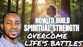 How to Build Spiritual Strength and Overcome Life&rsquo;s Battles