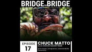Chucks Flavor Train - Chuck Matto - Bridge to Bridge podcast - ep 17