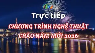 Trực tiếp: Chương trình nghệ thuật Chào năm mới 2026 | Livestream 31/12/2025