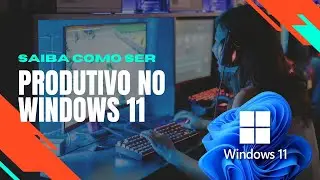 UTILIZANDO TODO O POTENCIAL DO WINDOWS 11  - PRODUTIVIDADE NO HOME OFFICE