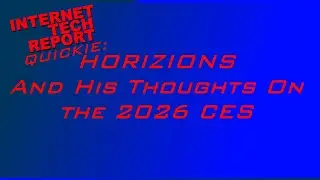 Internet Tech Report Quickie:Horizions and His Thoughts On 2026 CES