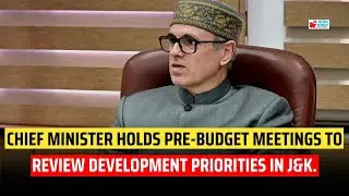Chief Minister holds pre-budget meetings to review development priorities in J&K. | JK News Today