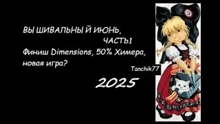 ВЫШИВАЛЬНЫЙ ИЮНЬ, часть1,Финиш Dimensions, 50% Химера, новая игра?