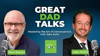Improve Your Conversations: Parenting, Relationships, And Work Tips With Jake Stahl | GreatDad.com