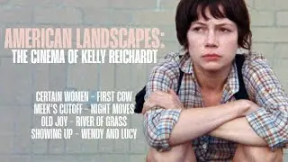 AMERICAN LANDSCAPES: THE CINEMA OF KELLY REICHARDT