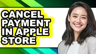 How to Cancel Payment in Apple Store - Full Guide