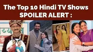 The Top 10 Hindi TV Shows SPOILER ALERT  Neha Harsora , Niharika Chauksey , Dipika Singh Di;ip Joshi