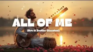 All of Me (Indian Classical Version) | John Legend Cover | Sitar &bull; Tabla &bull; Alaap &bull; Love Ballad