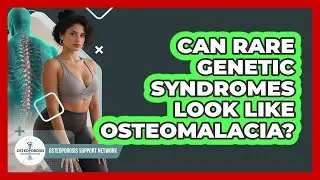 Can Rare Genetic Syndromes Look Like Osteomalacia? - Osteoporosis Support Network