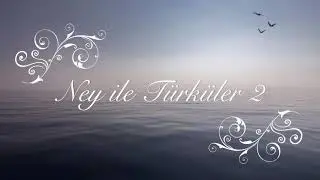 Ney ile Türküler 2 - Ney Sesi - Relax Music - Huzur - 30 Dakika Ney Dinletisi
